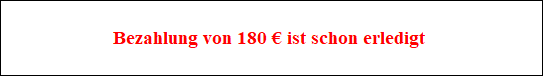 Bezahlung von 180 ? ist schon erledigt